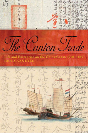 The Canton Trade: Life and Enterprise on the China Coast, 1700–1845 - Paul A. Van Dyke
